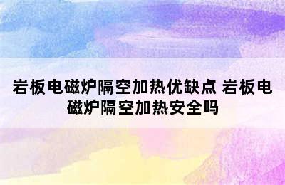 岩板电磁炉隔空加热优缺点 岩板电磁炉隔空加热安全吗